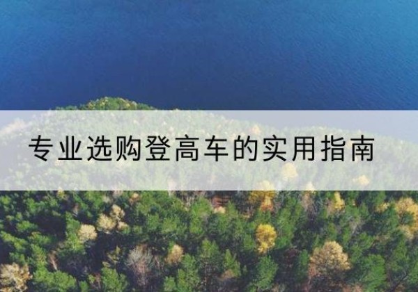兴安电动登高车厂家推荐-专业选购登高车的实用指南